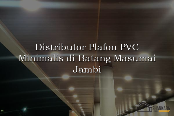 Distributor Plafon PVC Minimalis di Batang Masumai Jambi