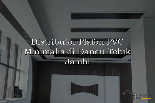 Distributor Plafon PVC Minimalis di Danau Teluk Jambi