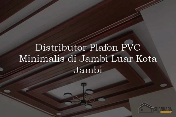 Distributor Plafon PVC Minimalis di Jambi Luar Kota Jambi