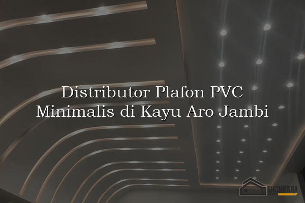 Distributor Plafon PVC Minimalis di Kayu Aro Jambi