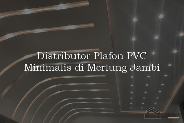Distributor Plafon PVC Minimalis di Merlung Jambi