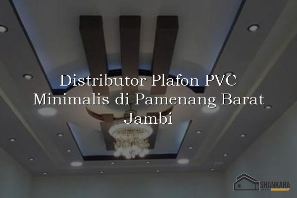 Distributor Plafon PVC Minimalis di Pamenang Barat Jambi