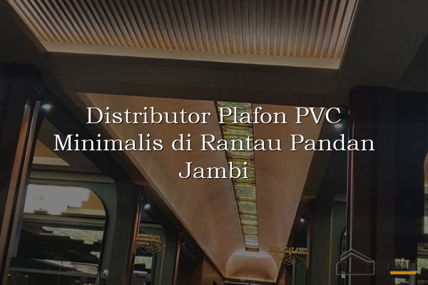 Distributor Plafon PVC Minimalis di Rantau Pandan Jambi