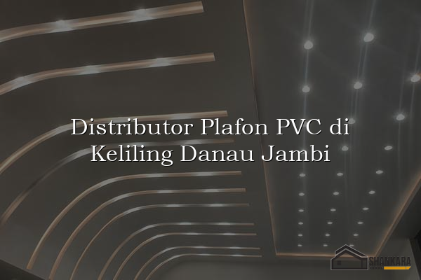 Distributor Plafon PVC di Keliling Danau Jambi