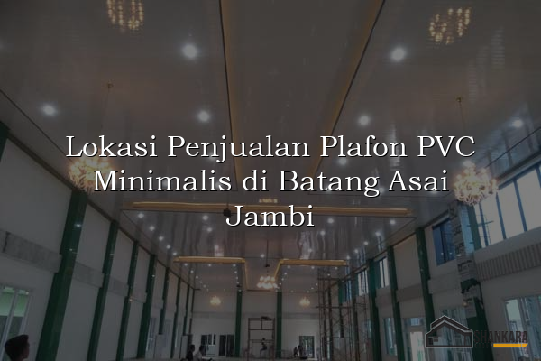 Lokasi Penjualan Plafon PVC Minimalis di Batang Asai Jambi