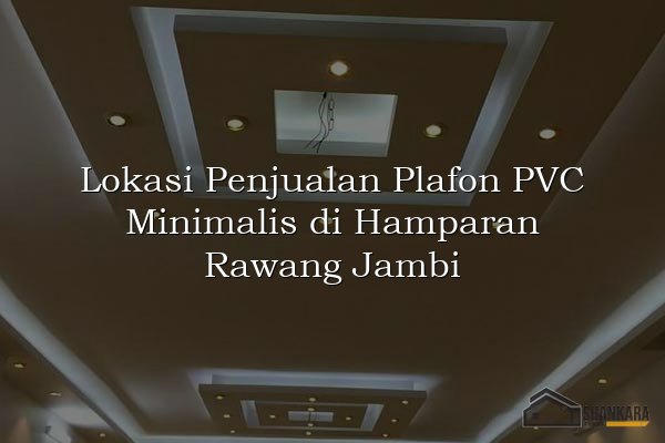 Lokasi Penjualan Plafon PVC Minimalis di Hamparan Rawang Jambi