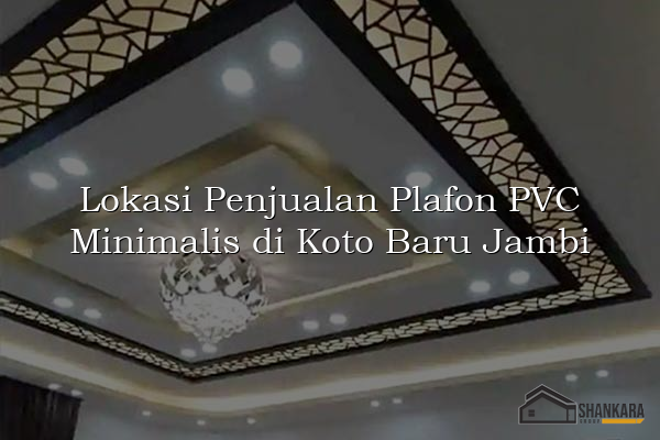 Lokasi Penjualan Plafon PVC Minimalis di Koto Baru Jambi