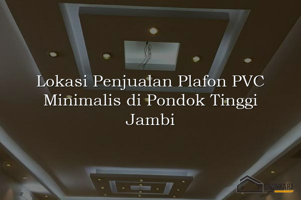 Lokasi Penjualan Plafon PVC Minimalis di Pondok Tinggi Jambi