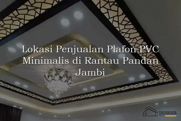 Lokasi Penjualan Plafon PVC Minimalis di Rantau Pandan Jambi