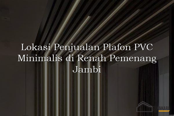 Lokasi Penjualan Plafon PVC Minimalis di Renah Pemenang Jambi