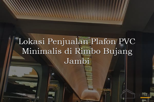 Lokasi Penjualan Plafon PVC Minimalis di Rimbo Bujang Jambi