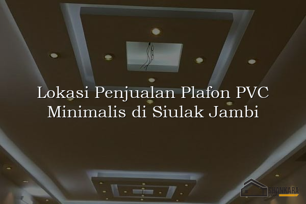 Lokasi Penjualan Plafon PVC Minimalis di Siulak Jambi