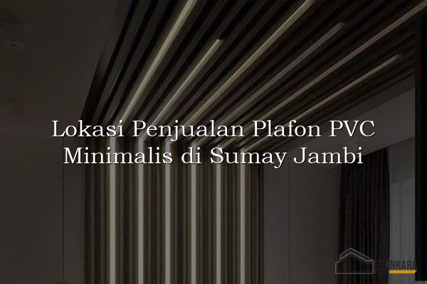 Lokasi Penjualan Plafon PVC Minimalis di Sumay Jambi