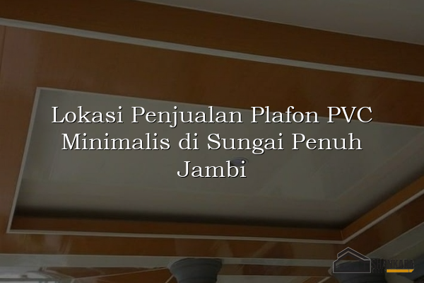 Lokasi Penjualan Plafon PVC Minimalis di Sungai Penuh Jambi
