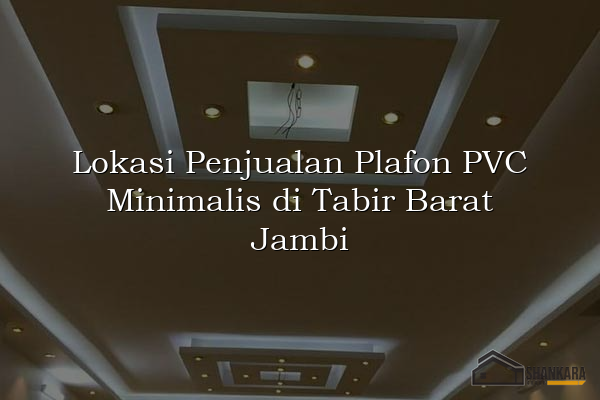 Lokasi Penjualan Plafon PVC Minimalis di Tabir Barat Jambi