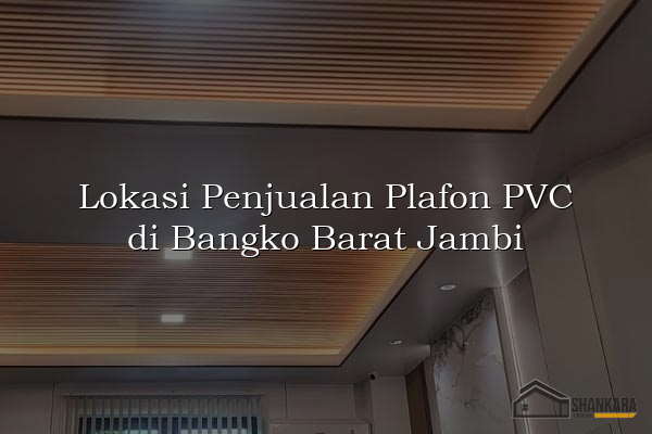 Lokasi Penjualan Plafon PVC di Bangko Barat Jambi