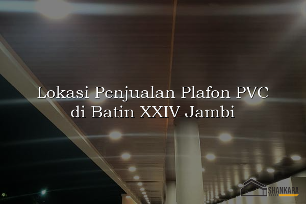 Lokasi Penjualan Plafon PVC di Batin XXIV Jambi