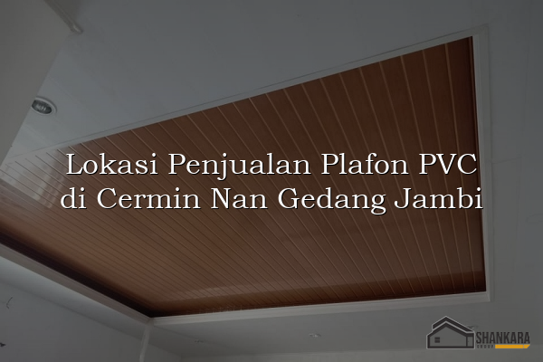 Lokasi Penjualan Plafon PVC di Cermin Nan Gedang Jambi