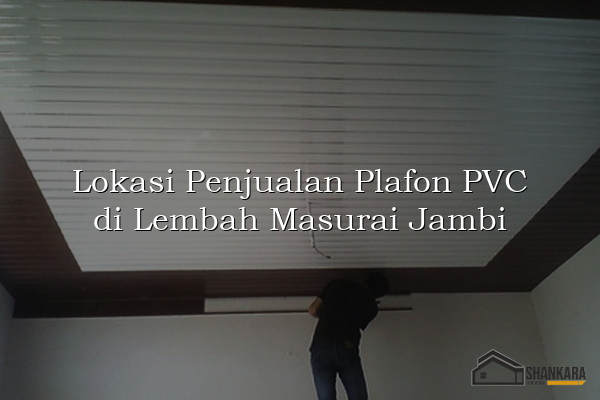 Lokasi Penjualan Plafon PVC di Lembah Masurai Jambi