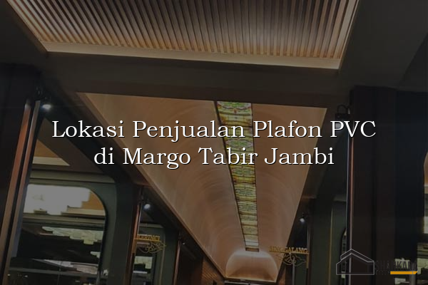 Lokasi Penjualan Plafon PVC di Margo Tabir Jambi