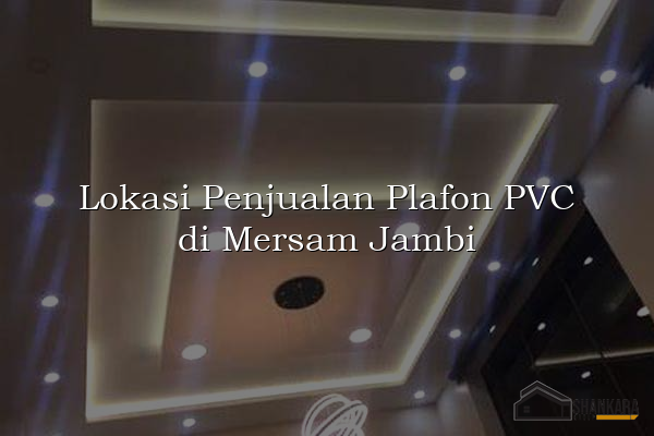 Lokasi Penjualan Plafon PVC di Mersam Jambi