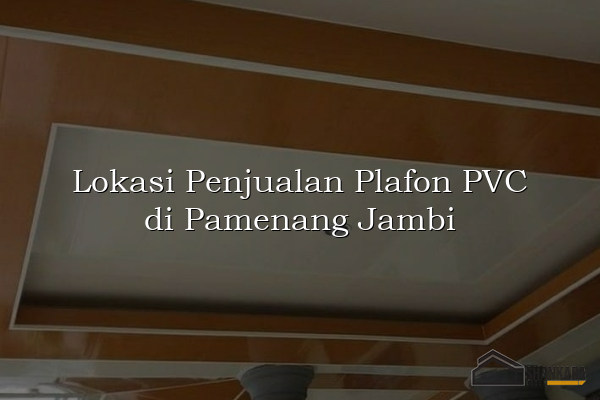 Lokasi Penjualan Plafon PVC di Pamenang Jambi