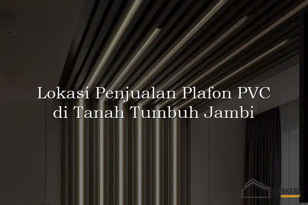 Lokasi Penjualan Plafon PVC di Tanah Tumbuh Jambi