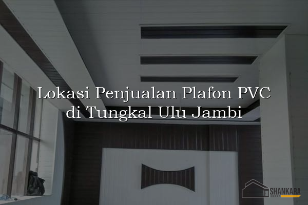Lokasi Penjualan Plafon PVC di Tungkal Ulu Jambi