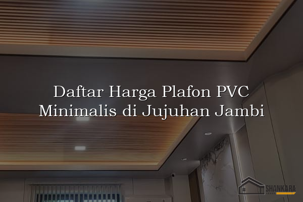 Daftar Harga Plafon PVC Minimalis di Jujuhan Jambi