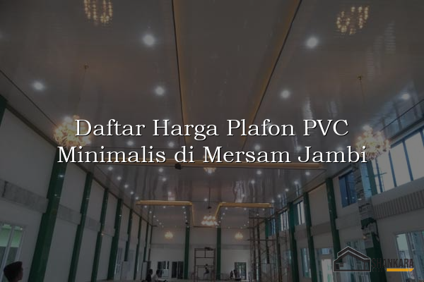 Daftar Harga Plafon PVC Minimalis di Mersam Jambi