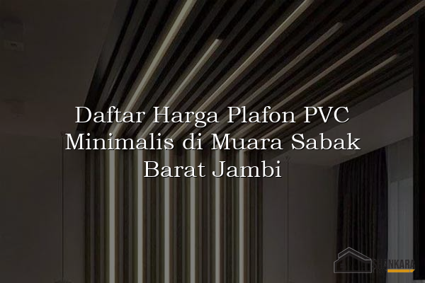 Daftar Harga Plafon PVC Minimalis di Muara Sabak Barat Jambi