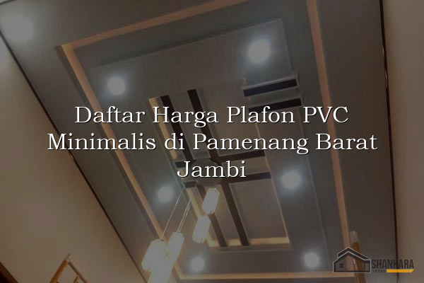 Daftar Harga Plafon PVC Minimalis di Pamenang Barat Jambi