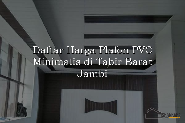 Daftar Harga Plafon PVC Minimalis di Tabir Barat Jambi