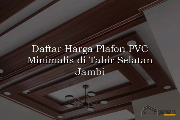 Daftar Harga Plafon PVC Minimalis di Tabir Selatan Jambi