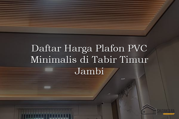Daftar Harga Plafon PVC Minimalis di Tabir Timur Jambi