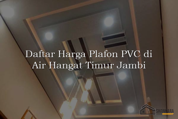 Daftar Harga Plafon PVC di Air Hangat Timur Jambi