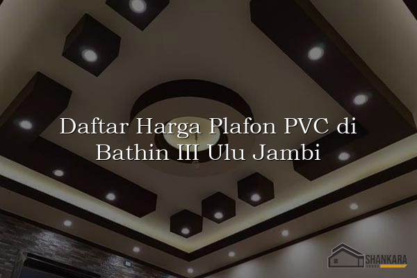 Daftar Harga Plafon PVC di Bathin III Ulu Jambi