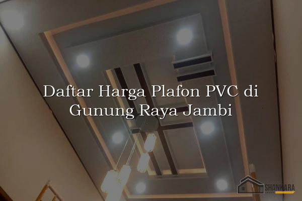 Daftar Harga Plafon PVC di Gunung Raya Jambi