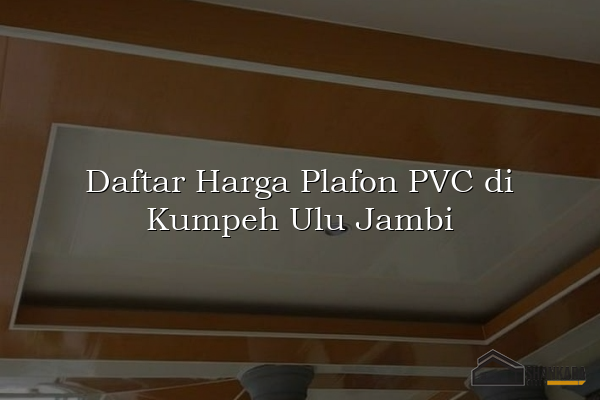 Daftar Harga Plafon PVC di Kumpeh Ulu Jambi