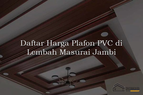 Daftar Harga Plafon PVC di Lembah Masurai Jambi