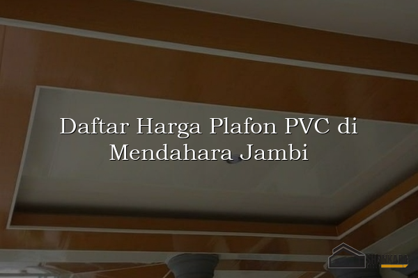 Daftar Harga Plafon PVC di Mendahara Jambi