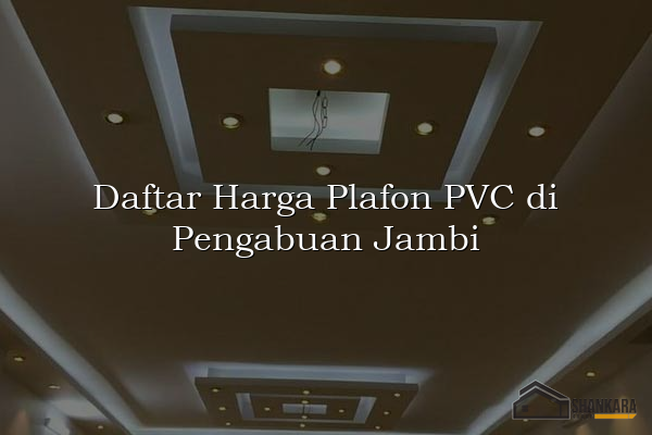 Daftar Harga Plafon PVC di Pengabuan Jambi