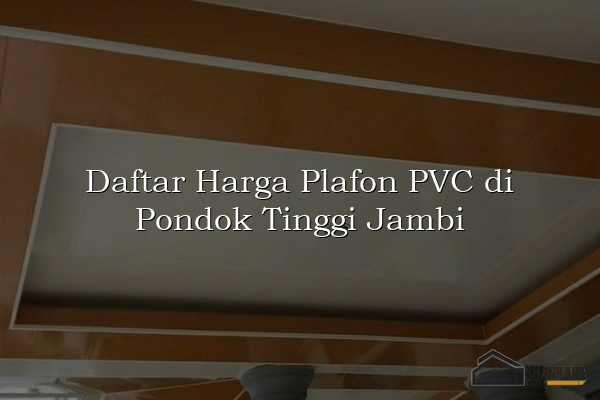 Daftar Harga Plafon PVC di Pondok Tinggi Jambi