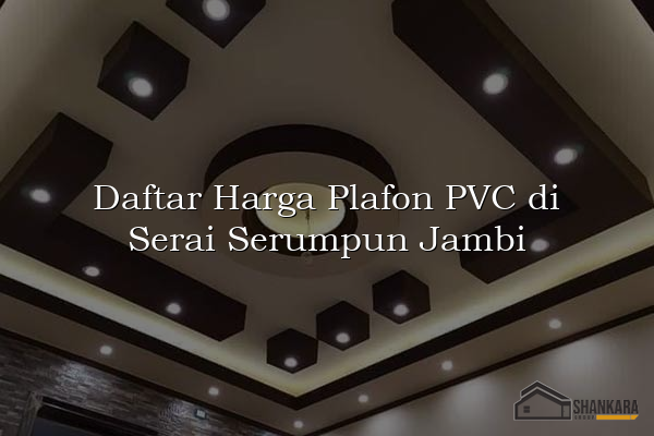 Daftar Harga Plafon PVC di Serai Serumpun Jambi