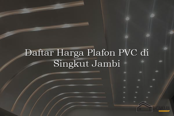 Daftar Harga Plafon PVC di Singkut Jambi