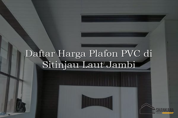 Daftar Harga Plafon PVC di Sitinjau Laut Jambi