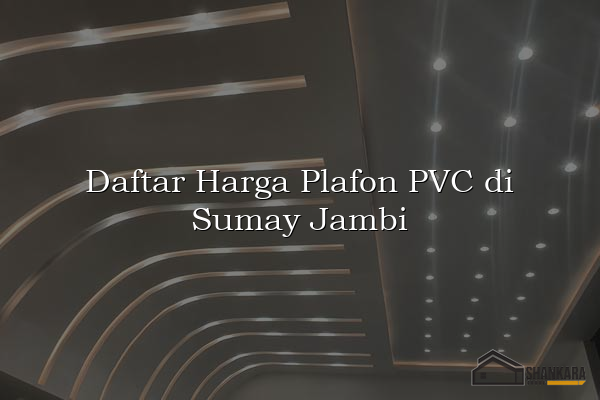 Daftar Harga Plafon PVC di Sumay Jambi