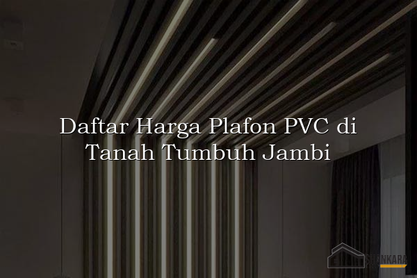 Daftar Harga Plafon PVC di Tanah Tumbuh Jambi