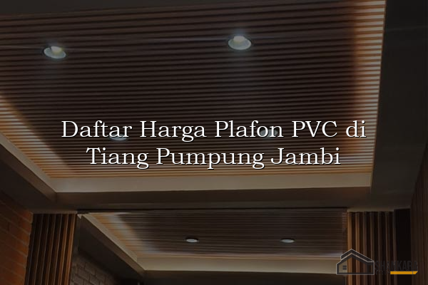 Daftar Harga Plafon PVC di Tiang Pumpung Jambi