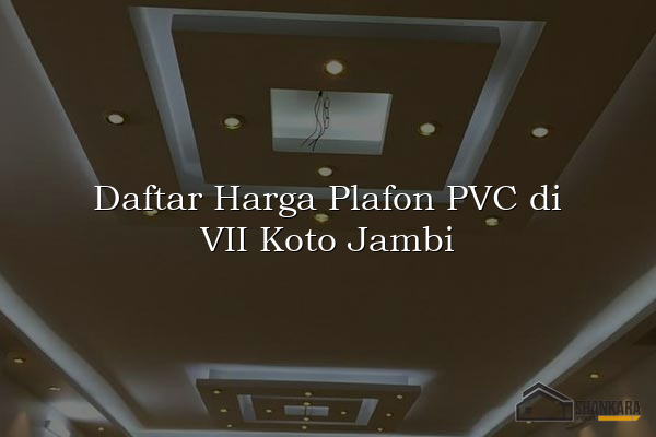 Daftar Harga Plafon PVC di VII Koto Jambi